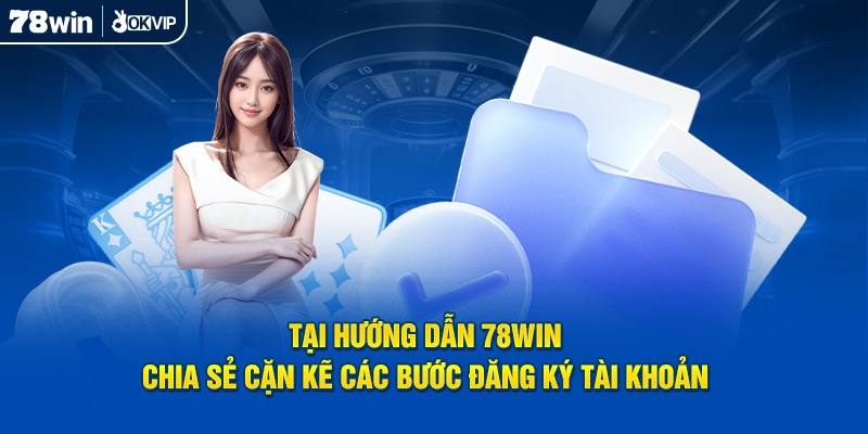 Tại hướng dẫn 78Win chia sẻ cặn kẽ các bước đăng ký tài khoản 