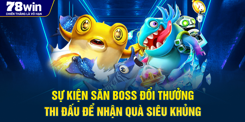 Bắn C&aacute; Thần T&agrave;i 78WIN &ndash; Săn Boss Nhận Qu&agrave; Khủng Mỗi Ng&agrave;y