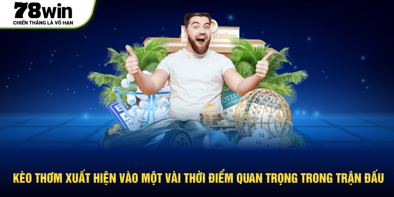 K&egrave;o thơm xuất hiện v&agrave;o một v&agrave;i thời điểm quan trọng trong trận đấu